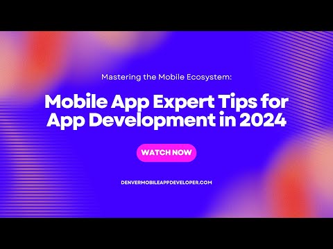 Mastering the Mobile Ecosystem: Mobile App Expert Tips for App Development in 2024